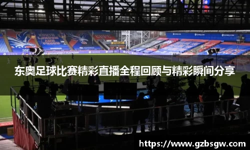东奥足球比赛精彩直播全程回顾与精彩瞬间分享