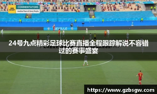 24号九点精彩足球比赛直播全程跟踪解说不容错过的赛事盛宴