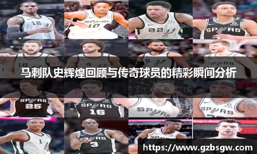 马刺队史辉煌回顾与传奇球员的精彩瞬间分析