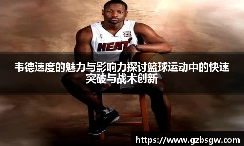 韦德速度的魅力与影响力探讨篮球运动中的快速突破与战术创新