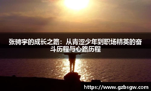张骋宇的成长之路：从青涩少年到职场精英的奋斗历程与心路历程
