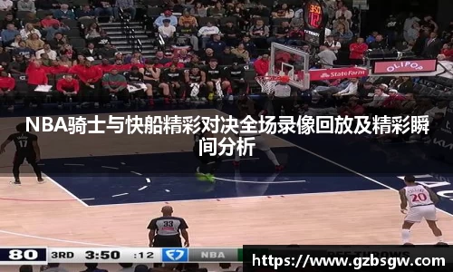 NBA骑士与快船精彩对决全场录像回放及精彩瞬间分析