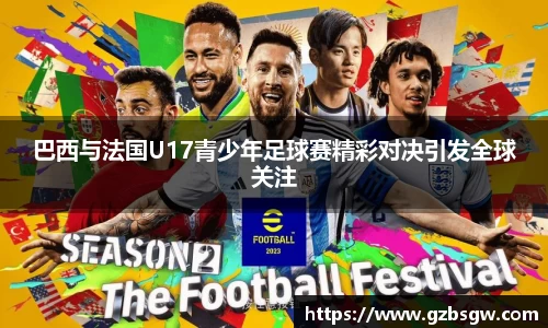 巴西与法国U17青少年足球赛精彩对决引发全球关注