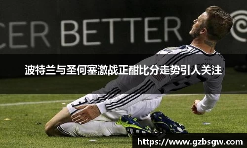 波特兰与圣何塞激战正酣比分走势引人关注